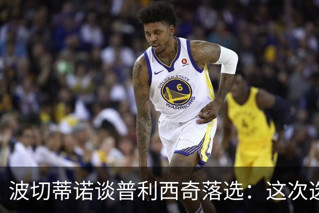 波切蒂诺谈普利西奇落选：这次选的是我们想合作的球员，就这样